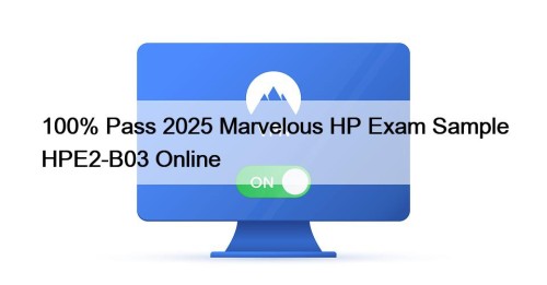 100% Pass 2025 Marvelous HP Exam Sample HPE2-B03 ...